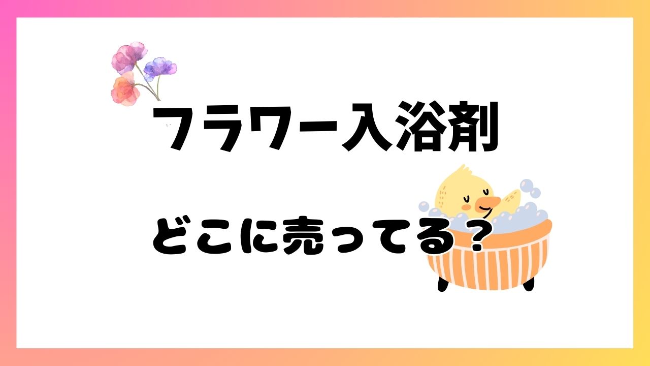 フラワ入浴剤（ソープフラワー）はどこにある