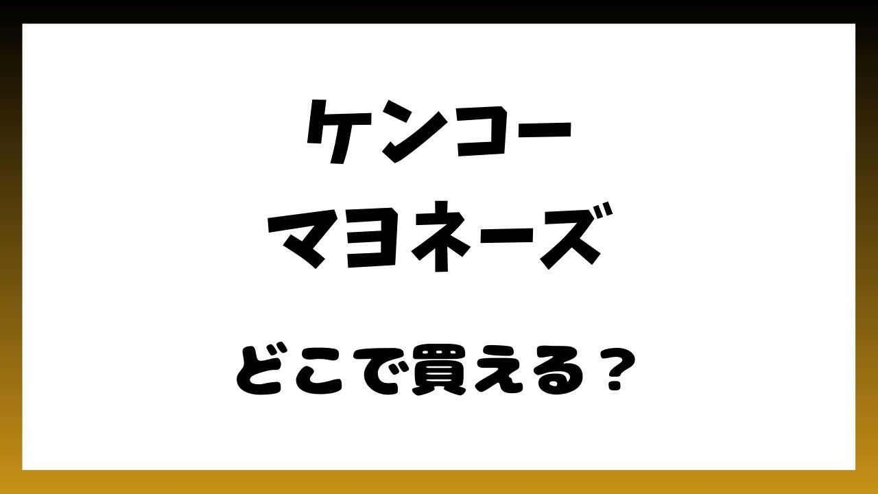 ケンコーマヨネーズどこで買える