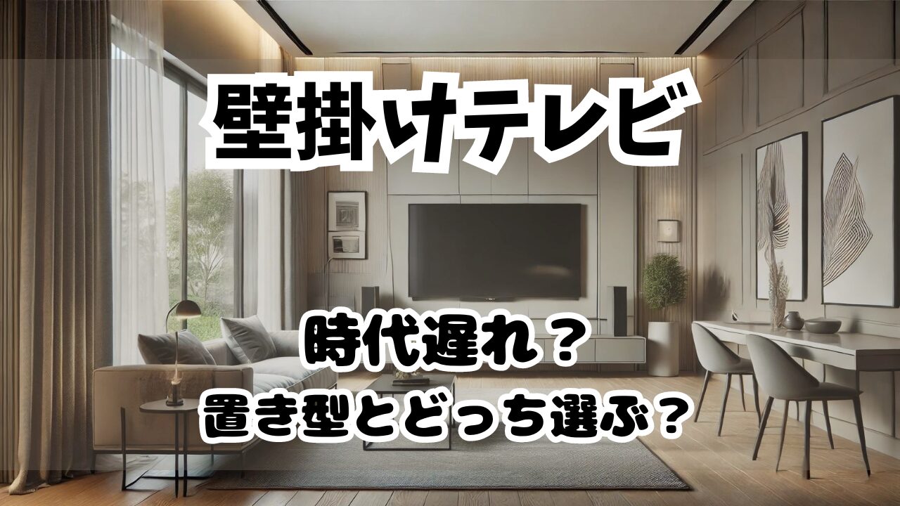 壁掛けテレビは本当に時代遅れ？メリット・デメリットを徹底解説