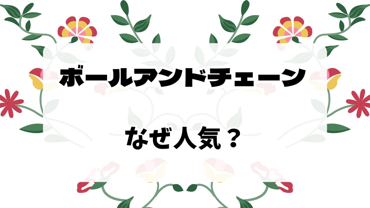 ボールアンドチェーンはなぜ人気？