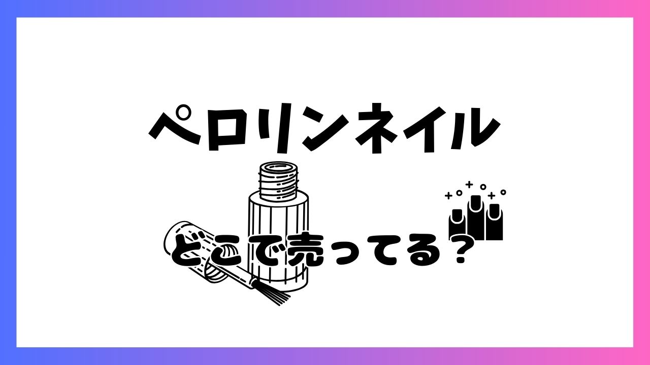 ペロリンネイルどこに売ってる