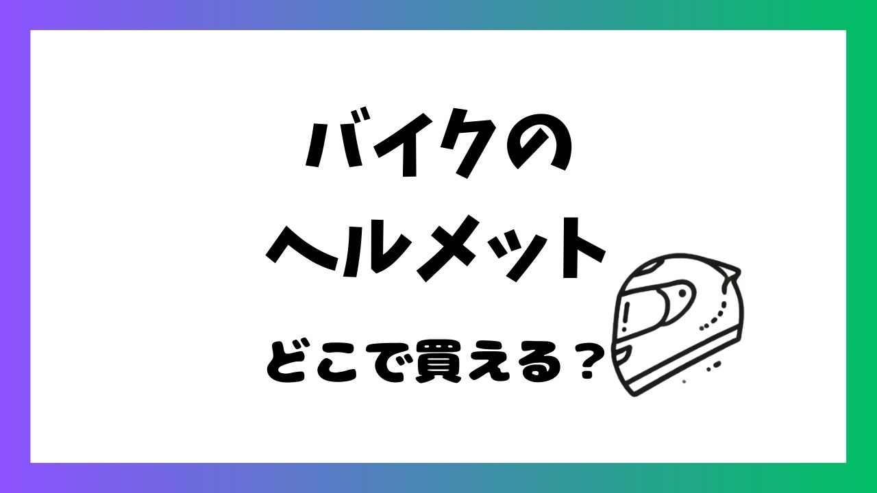 バイクのヘルメットはどこで買う？