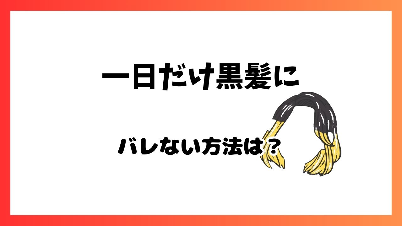 一日黒髪ばれないためには