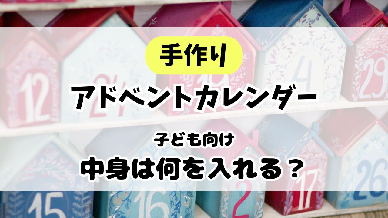 アドベントカレンダー子ども用は中身何入れる？