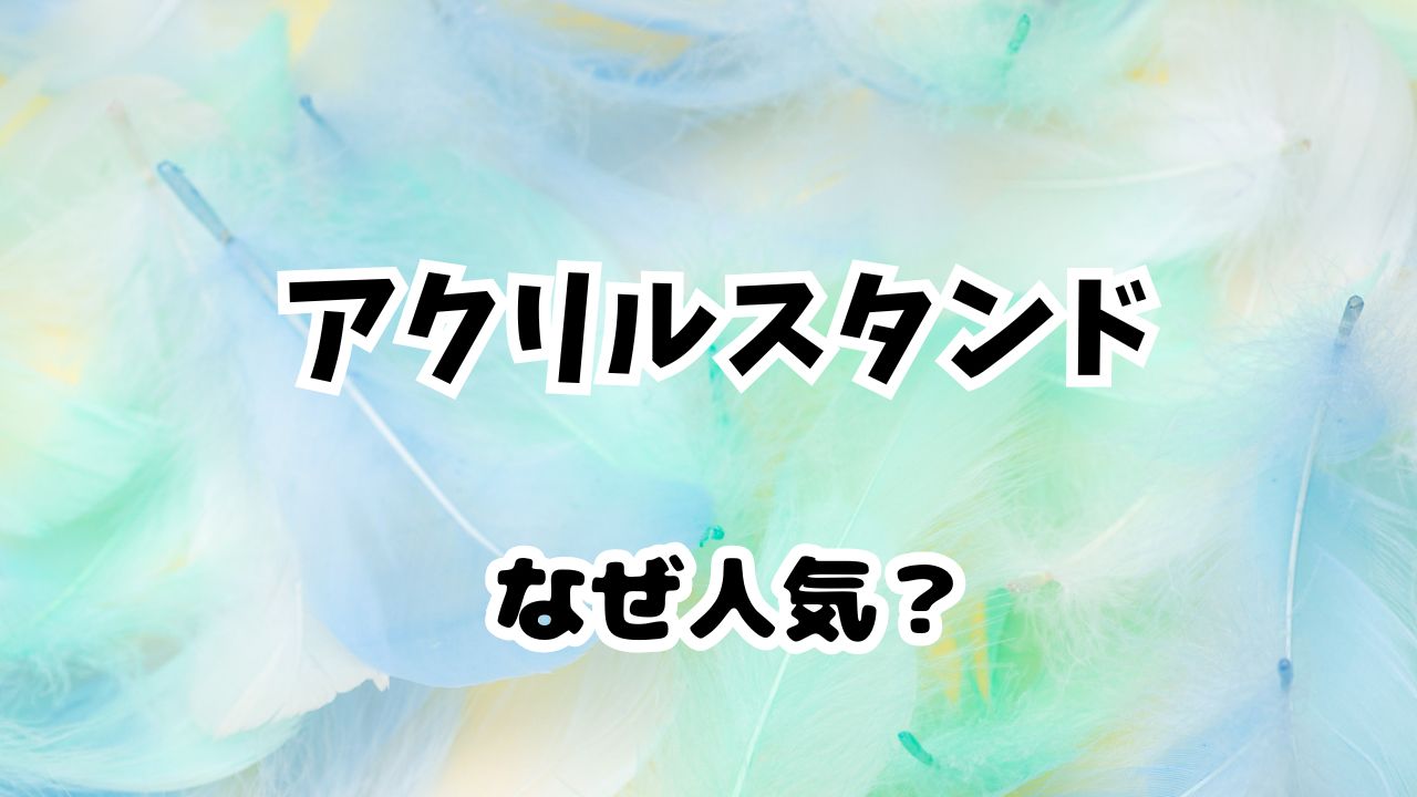 アクスタ人気はなぜあるのか