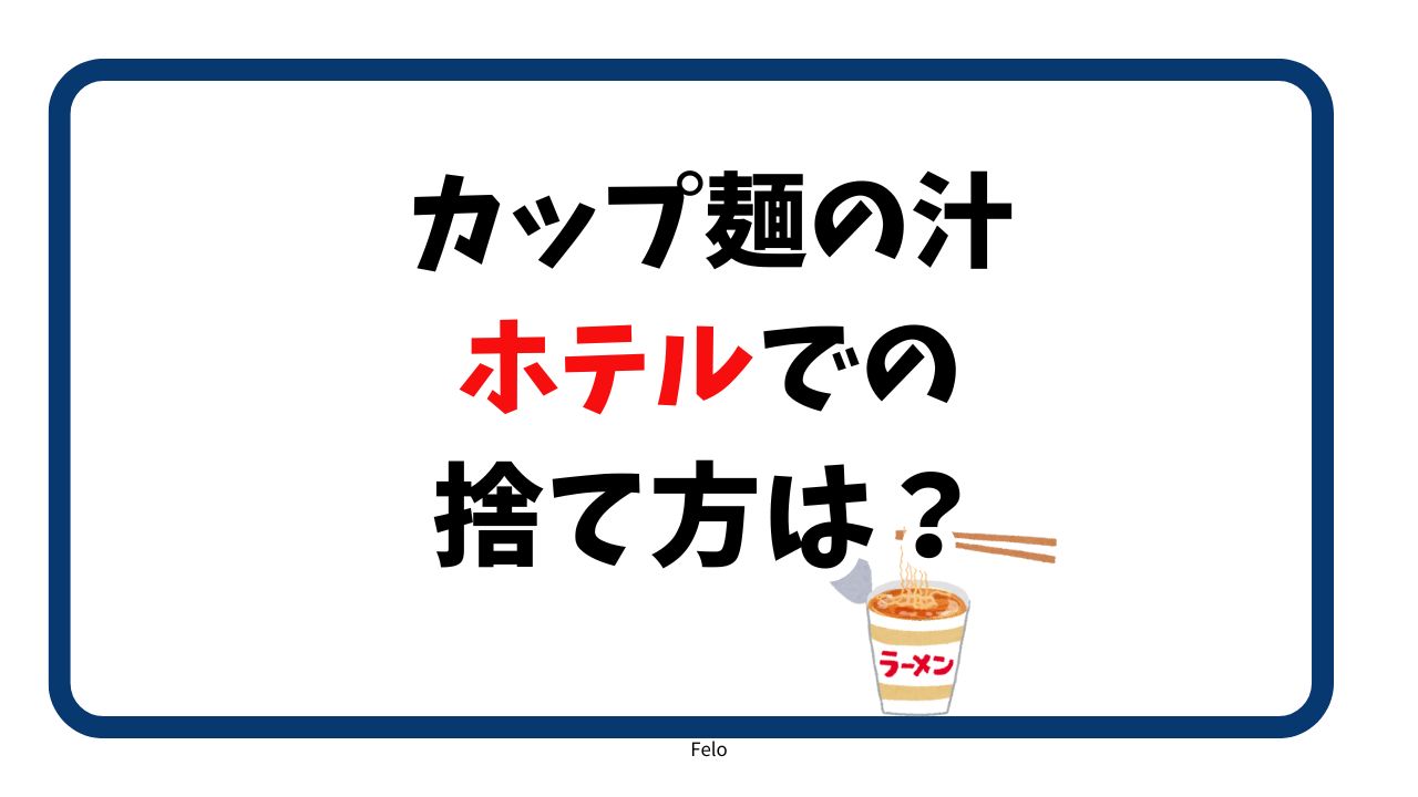 カップ麺の汁の捨て方ホテルでどうしたらいい？