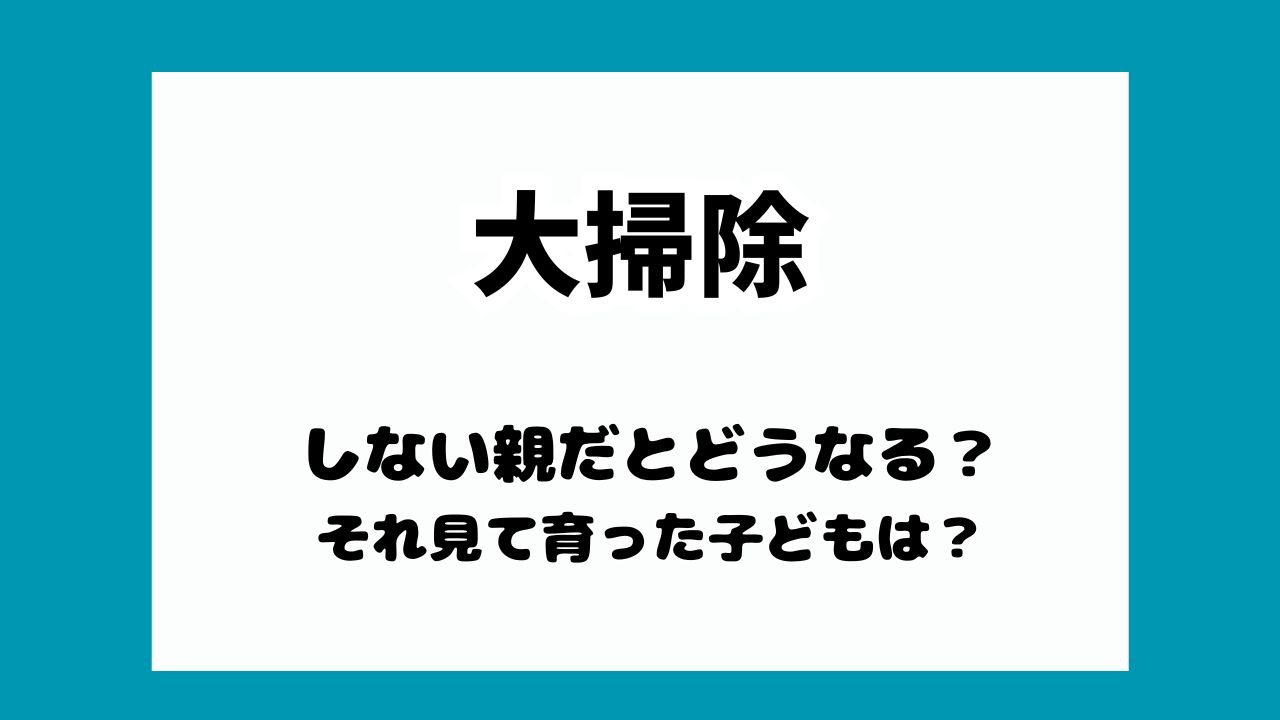 大掃除をやらない親子どもはどうなるの？